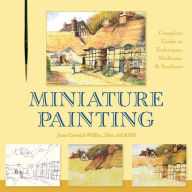 Title: Miniature Painting: A Complete Guide to Techniques, Mediums, and Surfaces, Author: Joan Cornish Willies