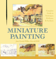 Title: Miniature Painting: A Complete Guide to Techniques, Mediums, and Surfaces, Author: Joan Cornish Willies