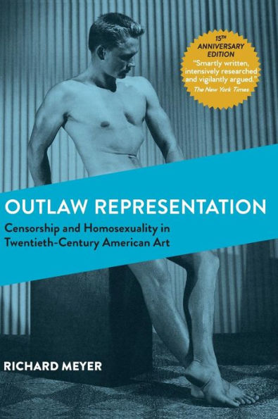 Outlaw Representation: Censorship and Homosexuality in Twentieth-Century American Art (Ideologies of Desire)