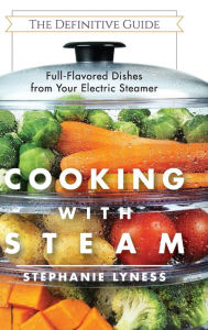Title: Cooking With Steam: Spectacular Full-Flavored Low-Fat Dishes from Your Electric Steamer, Author: Stephanie Lyness