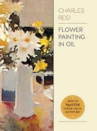 Title: Flower Painting in Oil, Author: Charles Reid