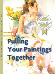 Title: Pulling Your Paintings Together, Author: Charles Reid