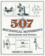 507 Mechanical Movements: Mechanisms and Devices