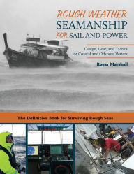 Title: Rough Weather Seamanship for Sail and Power: Design, Gear, and Tactics for Coastal and Offshore Waters, Author: Roger Marshall