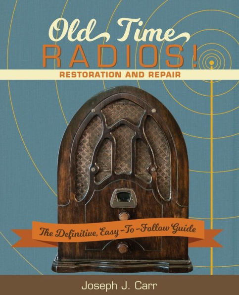 Old Time Radios! Restoration and Repair: (New Edition)