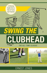 Title: Swing the Clubhead (Golf digest classic series), Author: Ernest Jones