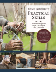 Title: Gene Logsdon's Practical Skills: A Revival of Forgotten Crafts, Techniques, and Traditions, Author: Gene Logsdon