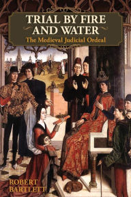Title: Trial by Fire and Water: The Medieval Judicial Ordeal (Oxford University Press Academic Monograph Reprints), Author: Robert Bartlett