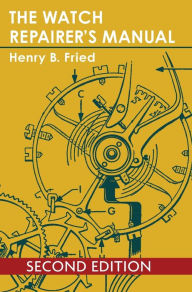 Title: The Watch Repairer's Manual, Author: Henry B Fried