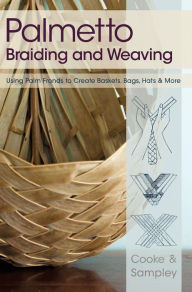 Title: Palmetto Braiding and Weaving: Using Palm Fronds to Create Baskets, Bags, Hats & More, Author: Viva Cooke
