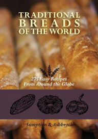Title: Traditional Breads of the World: 275 Easy Recipes from Around the Globe, Author: Lois Lintner Ashbrook