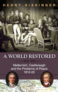 Title: A World Restored: Metternich, Castlereagh and the Problems of Peace, 1812-22, Author: Henry Kissinger