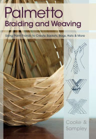 Title: Palmetto Braiding and Weaving: Using Palm Fronds to Create Baskets, Bags, Hats & More, Author: Viva Cooke