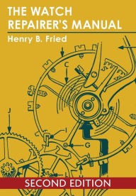 Title: The Watch Repairer's Manual, Author: Henry B Fried