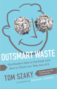 Title: Outsmart Waste: The Modern Idea of Garbage and How to Think Our Way Out of It, Author: Tom Szaky