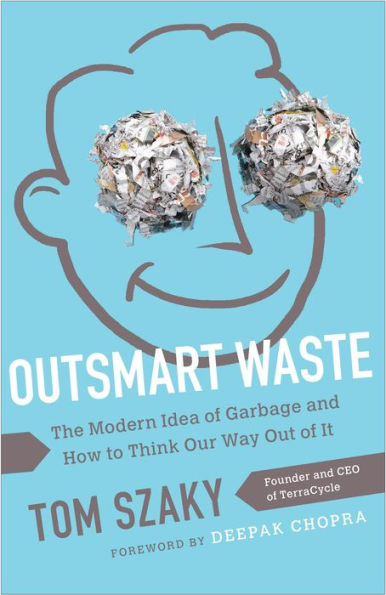 Outsmart Waste: The Modern Idea of Garbage and How to Think Our Way Out It