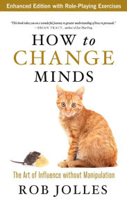 Title: How to Change Minds: The Art of Influence without Manipulation, Author: Rob Jolles