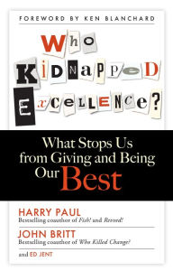 Title: Who Kidnapped Excellence?: What Stops Us from Giving and Being Our Best, Author: Harry Paul