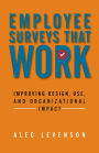 Employee Surveys That Work: Improving Design, Use, and Organizational Impact / Edition 1
