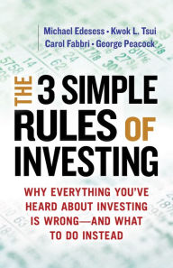 Title: The 3 Simple Rules of Investing: Why Everything You've Heard About Investing Is Wrong-and What to Do Instead, Author: Michael Edesess