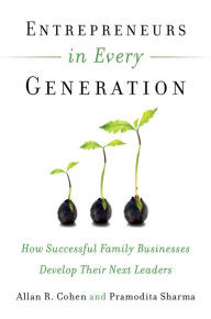 Title: Entrepreneurs in Every Generation: How Successful Family Businesses Develop Their Next Leaders, Author: Allan R. Cohen