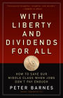 With Liberty and Dividends for All: How to Save Our Middle Class When Jobs Don't Pay Enough