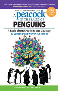 Title: A Peacock in the Land of Penguins: A Fable about Creativity and Courage, Author: Bj Gallagher