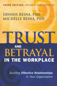 Title: Trust and Betrayal in the Workplace: Building Effective Relationships in Your Organization, Author: Dennis Reina PhD