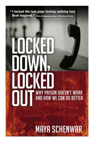 Title: Locked Down, Locked Out: Why Prison Doesn't Work and How We Can Do Better, Author: Maya Schenwar