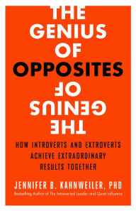 Title: The Genius of Opposites: How Introverts and Extroverts Achieve Extraordinary Results Together, Author: Jennifer B. Kahnweiler