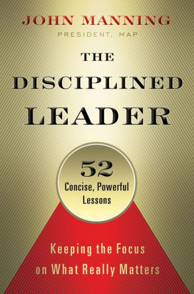 the Disciplined Leader: Keeping Focus on What Really Matters