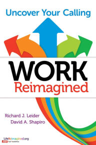 Title: Work Reimagined: Uncover Your Calling, Author: Richard J. Leider