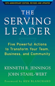 Title: The Serving Leader: Five Powerful Actions to Transform Your Team, Business, and Community, Author: Ken Jennings