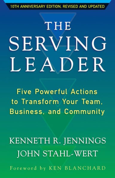 The Serving Leader: Five Powerful Actions to Transform Your Team, Business, and Community