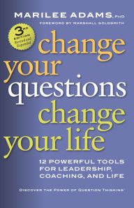 Title: Change Your Questions, Change Your Life: 12 Powerful Tools for Leadership, Coaching, and Life, Author: Marilee Adams Ph.D.