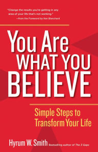 Title: You Are What You Believe: Simple Steps to Transform Your Life, Author: Hyrum W. Smith
