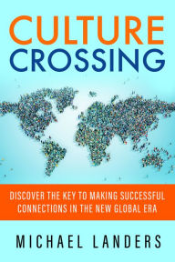 Title: Culture Crossing: Discover the Key to Making Successful Connections in the New Global Era, Author: Michael Landers