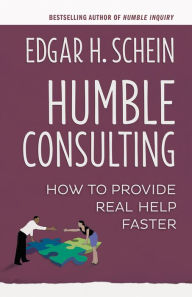 Title: Humble Consulting: How to Provide Real Help Faster, Author: Edgar H. Schein