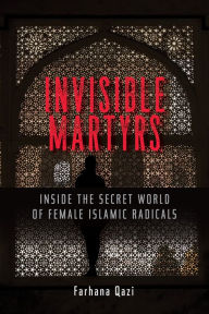 Free account books pdf download Invisible Martyrs: Inside the Secret World of Female Islamic Radicals  9781626567900 (English literature) by Farhana Qazi