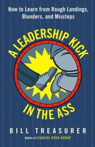 Title: A Leadership Kick in the Ass: How to Learn from Rough Landings, Blunders, and Missteps, Author: Bill Treasurer