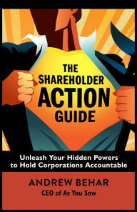 Title: The Shareholder Action Guide: Unleash Your Hidden Powers to Hold Corporations Accountable, Author: Andrew Behar