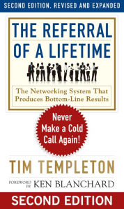 Title: The Referral of a Lifetime: Never Make a Cold Call Again!, Author: Tim Templeton