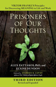 Title: Prisoners of Our Thoughts: Viktor Frankl's Principles for Discovering Meaning in Life and Work, Author: Alex Pattakos Ph.D