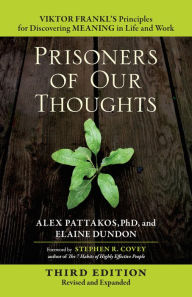 Title: Prisoners of Our Thoughts: Viktor Frankl's Principles for Discovering Meaning in Life and Work, Author: Alex Pattakos