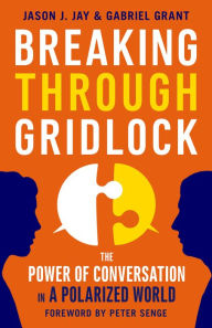 Title: Breaking Through Gridlock: The Power of Conversation in a Polarized World, Author: Jason J. Jay