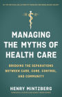 Managing the Myths of Health Care: Bridging the Separations between Care, Cure, Control, and Community