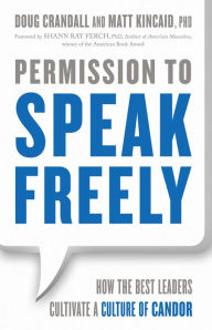 Title: Permission to Speak Freely: How the Best Leaders Cultivate a Culture of Candor, Author: Matt Kincaid