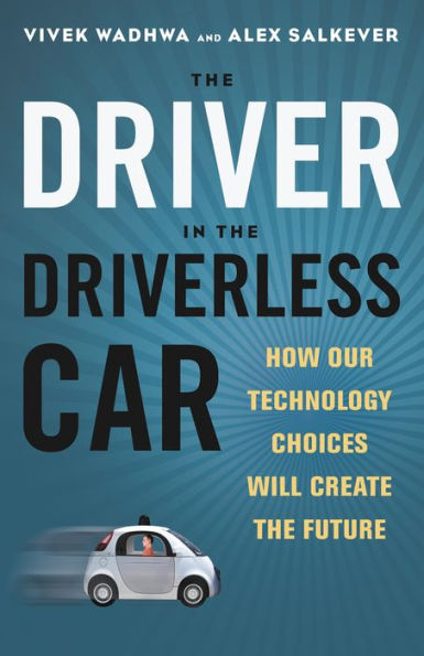 The Driver in the Driverless Car: How Our Technology Choices Will Create the Future