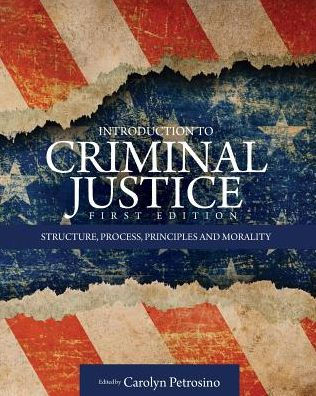 Introduction to Criminal Justice: Structure, Process, Principles and Morality