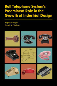 Title: Bell Telephone System's Preeminent Role in the Growth of Industrial Design, Author: Ralph O. Meyer